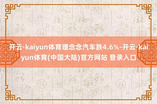 开云·kaiyun体育理念念汽车跌4.6%-开云·kaiyun体育(中国大陆)官方网站 登录入口